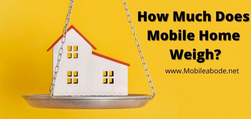 How Much Does a Mobile Home Weigh