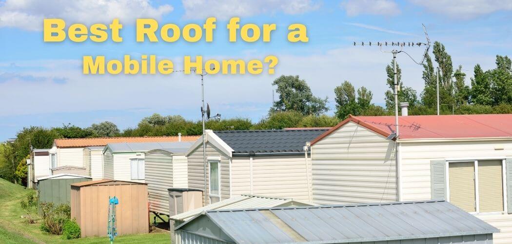 Best Roof for a Mobile Home