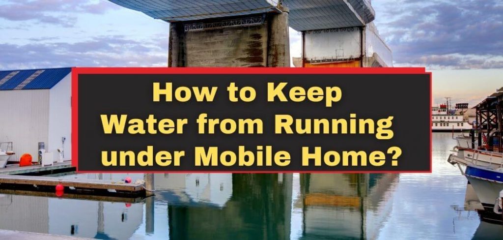 how-to-keep-water-from-running-under-mobile-home-4-tips