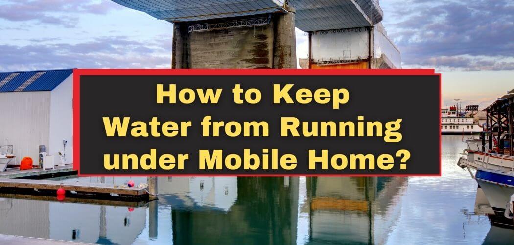 How to Keep Water from Running under Mobile Home
