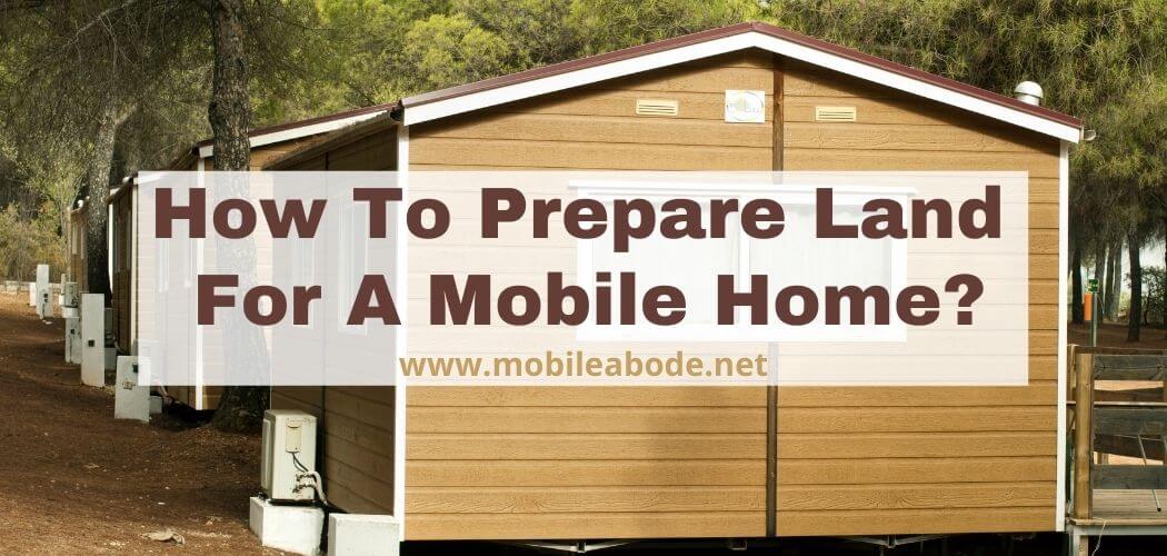 How To Prepare Land For A Mobile Home