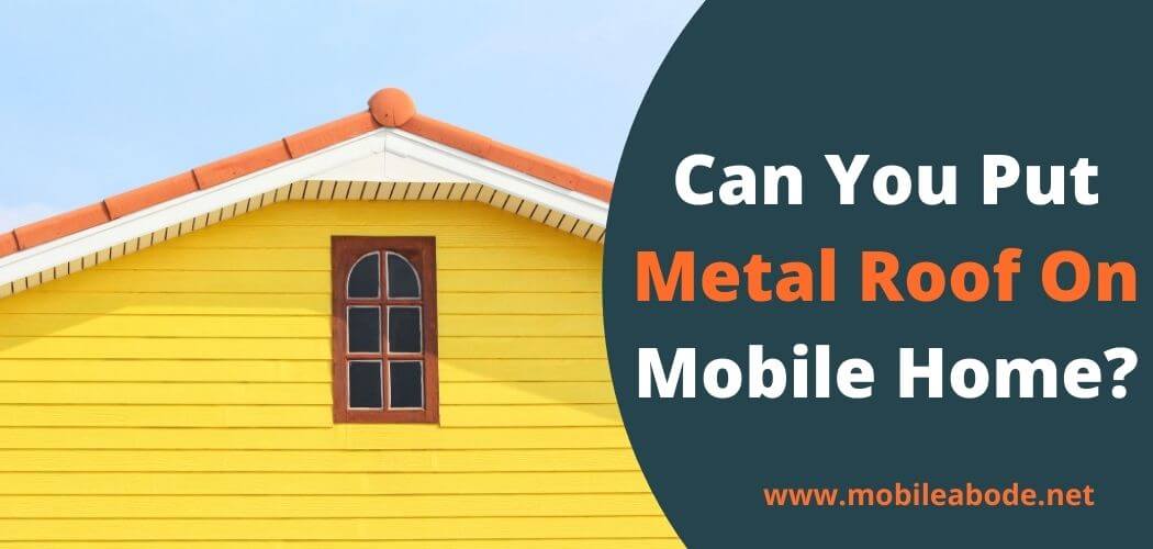 Can You Put A Metal Roof On A Mobile Home