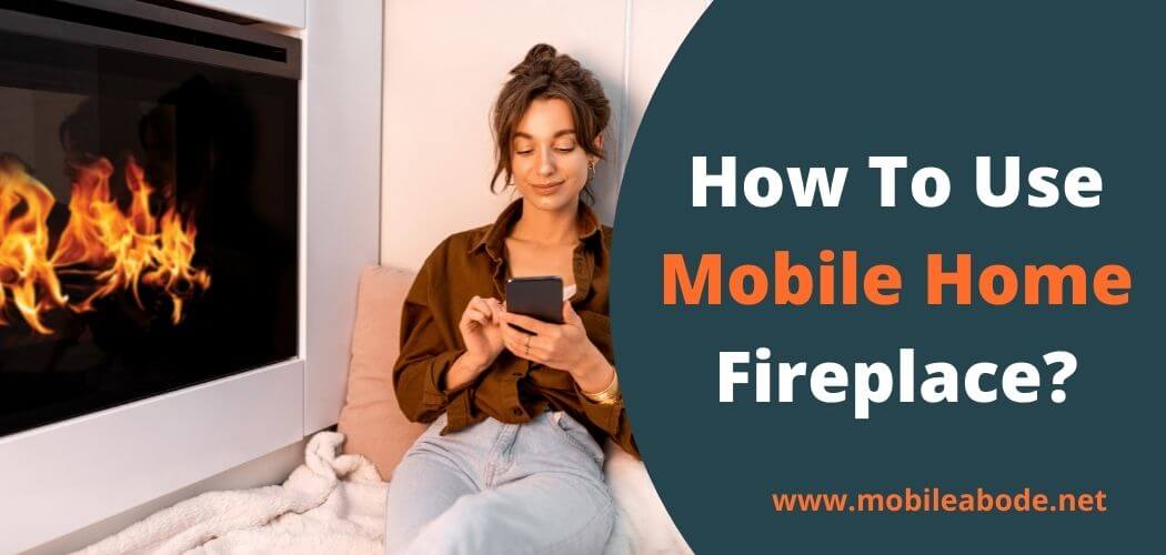 Steps to Use a Mobile Home Fireplace