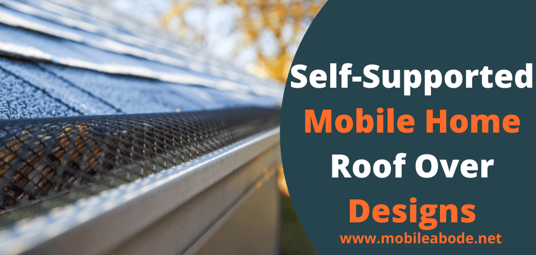 Best Self-Supported Mobile Home Roof Over Designs